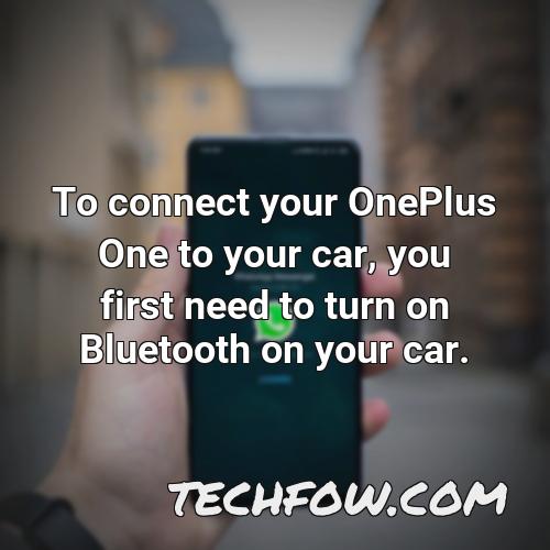 to connect your oneplus one to your car you first need to turn on bluetooth on your car