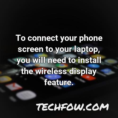 to connect your phone screen to your laptop you will need to install the wireless display feature
