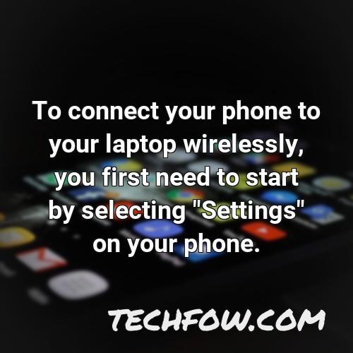 to connect your phone to your laptop wirelessly you first need to start by selecting settings on your phone