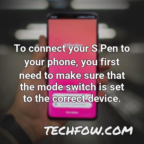 to connect your s pen to your phone you first need to make sure that the mode switch is set to the correct device