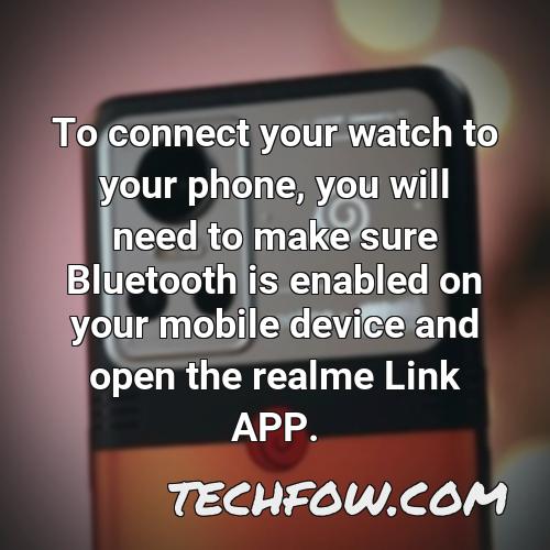 to connect your watch to your phone you will need to make sure bluetooth is enabled on your mobile device and open the realme link app