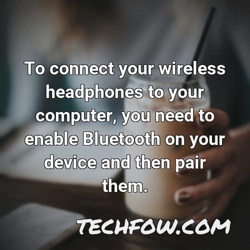 to connect your wireless headphones to your computer you need to enable bluetooth on your device and then pair them