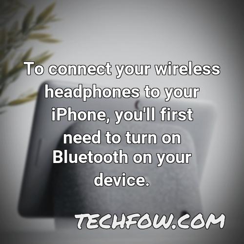 to connect your wireless headphones to your iphone you ll first need to turn on bluetooth on your device