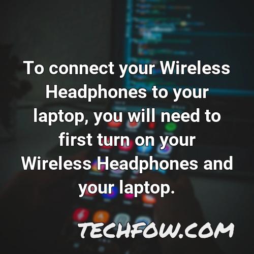 to connect your wireless headphones to your laptop you will need to first turn on your wireless headphones and your laptop