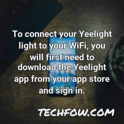 to connect your yeelight light to your wifi you will first need to download the yeelight app from your app store and sign in