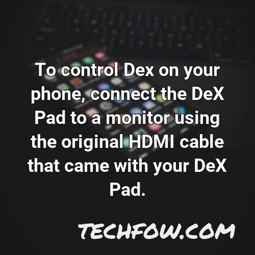 to control dex on your phone connect the dex pad to a monitor using the original hdmi cable that came with your dex pad