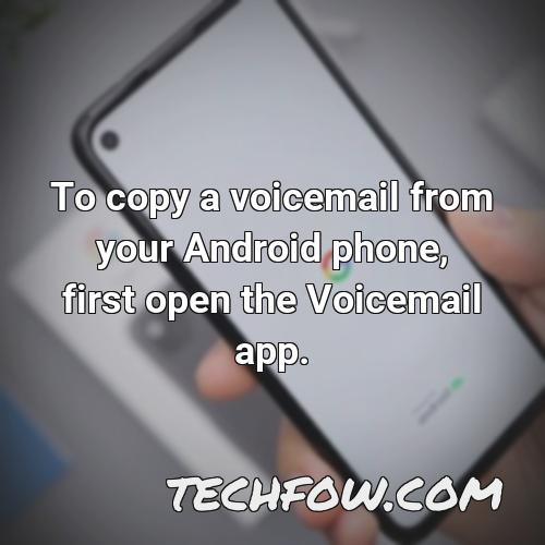 to copy a voicemail from your android phone first open the voicemail app