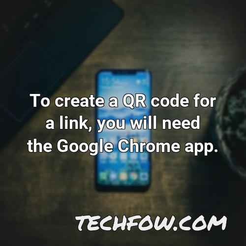 to create a qr code for a link you will need the google chrome app