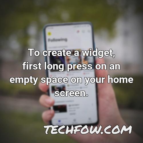 to create a widget first long press on an empty space on your home screen
