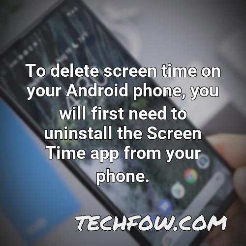 to delete screen time on your android phone you will first need to uninstall the screen time app from your phone