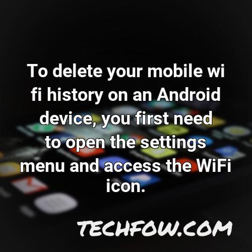to delete your mobile wi fi history on an android device you first need to open the settings menu and access the wifi icon