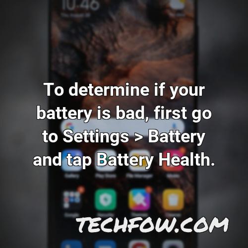 to determine if your battery is bad first go to settings battery and tap battery health