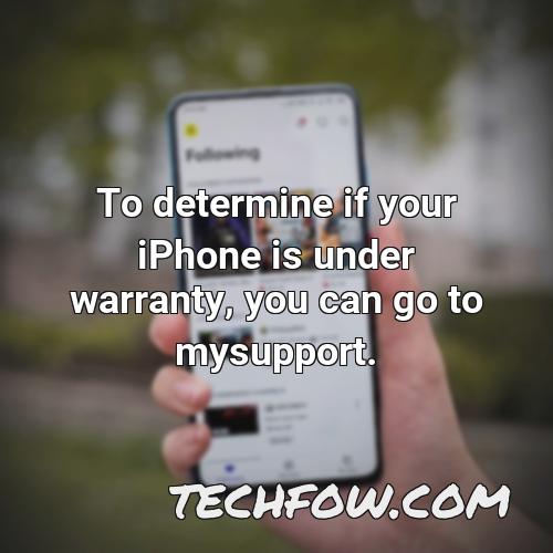 to determine if your iphone is under warranty you can go to mysupport