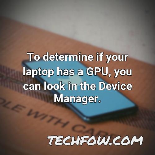 to determine if your laptop has a gpu you can look in the device manager