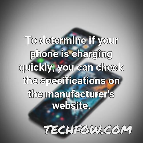 to determine if your phone is charging quickly you can check the specifications on the manufacturer s website