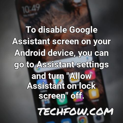 to disable google assistant screen on your android device you can go to assistant settings and turn allow assistant on lock screen off