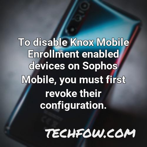 to disable knox mobile enrollment enabled devices on sophos mobile you must first revoke their configuration