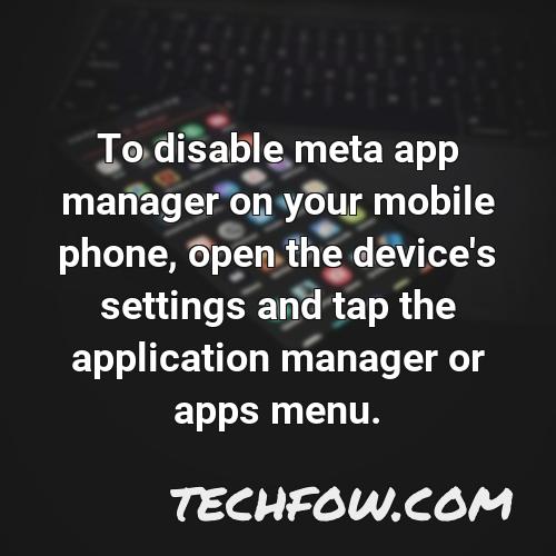 to disable meta app manager on your mobile phone open the device s settings and tap the application manager or apps menu