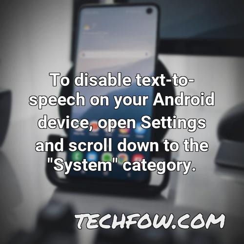 to disable text to speech on your android device open settings and scroll down to the system category
