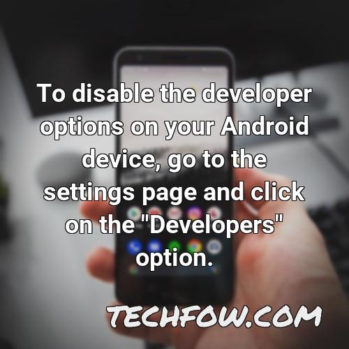 to disable the developer options on your android device go to the settings page and click on the developers option