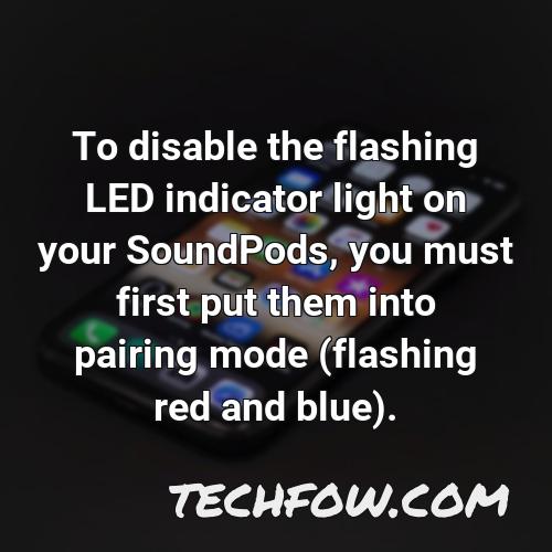 to disable the flashing led indicator light on your soundpods you must first put them into pairing mode flashing red and blue