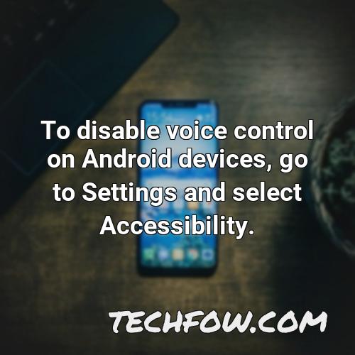 to disable voice control on android devices go to settings and select accessibility