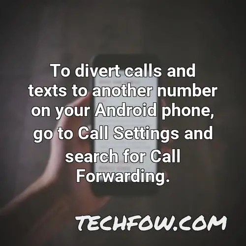 to divert calls and texts to another number on your android phone go to call settings and search for call forwarding