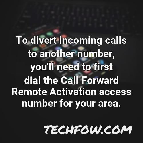 to divert incoming calls to another number you ll need to first dial the call forward remote activation access number for your area