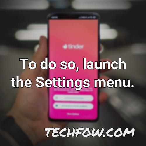to do so launch the settings menu