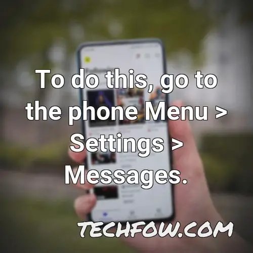 to do this go to the phone menu settings messages