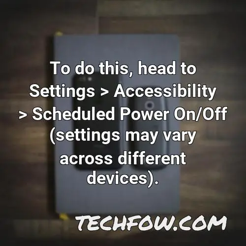 to do this head to settings accessibility scheduled power on off settings may vary across different devices