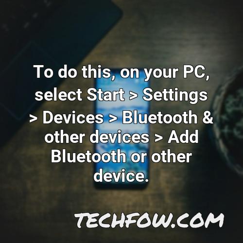 to do this on your pc select start settings devices bluetooth other devices add bluetooth or other device