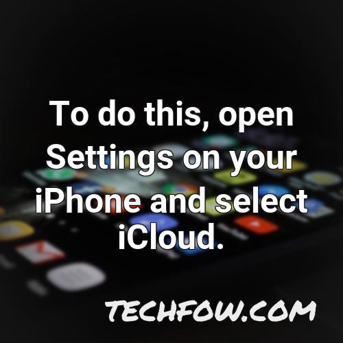to do this open settings on your iphone and select icloud