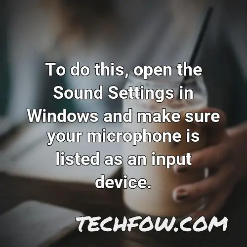 to do this open the sound settings in windows and make sure your microphone is listed as an input device