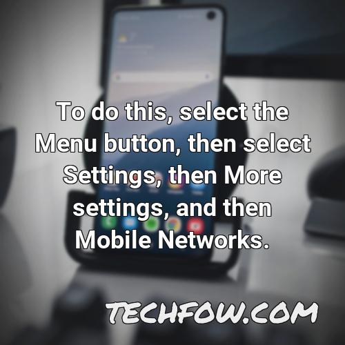 to do this select the menu button then select settings then more settings and then mobile networks