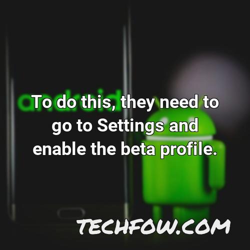 to do this they need to go to settings and enable the beta profile