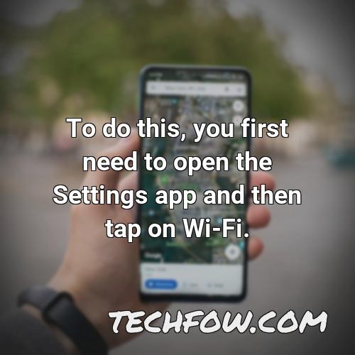 to do this you first need to open the settings app and then tap on wi fi