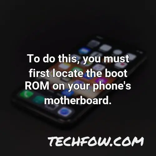 to do this you must first locate the boot rom on your phone s motherboard