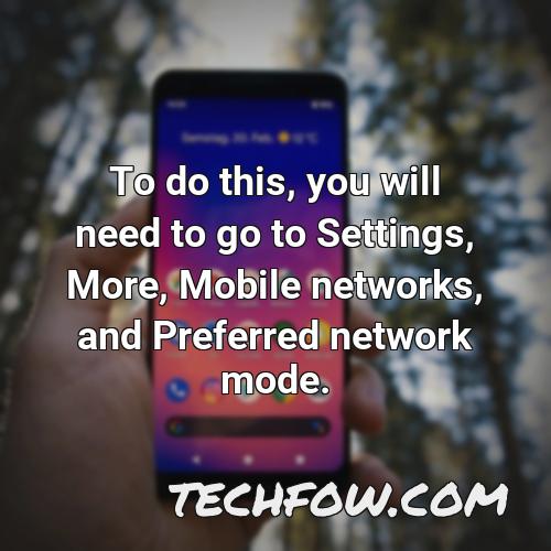 to do this you will need to go to settings more mobile networks and preferred network mode