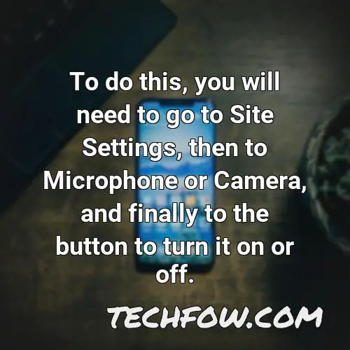to do this you will need to go to site settings then to microphone or camera and finally to the button to turn it on or off