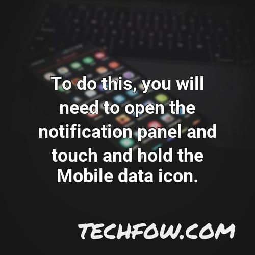 to do this you will need to open the notification panel and touch and hold the mobile data icon
