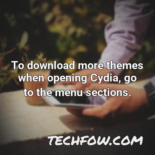 to download more themes when opening cydia go to the menu sections