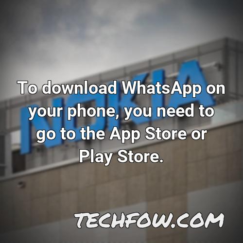 to download whatsapp on your phone you need to go to the app store or play store