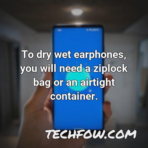 to dry wet earphones you will need a ziplock bag or an airtight container