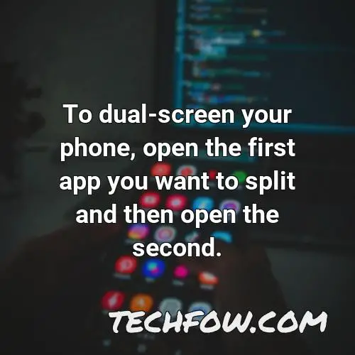 to dual screen your phone open the first app you want to split and then open the second