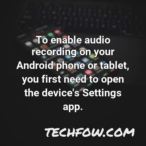 to enable audio recording on your android phone or tablet you first need to open the device s settings app