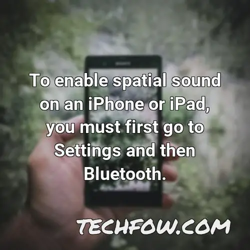 to enable spatial sound on an iphone or ipad you must first go to settings and then bluetooth
