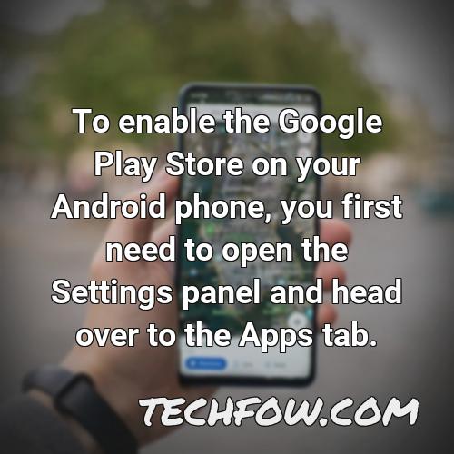 to enable the google play store on your android phone you first need to open the settings panel and head over to the apps tab