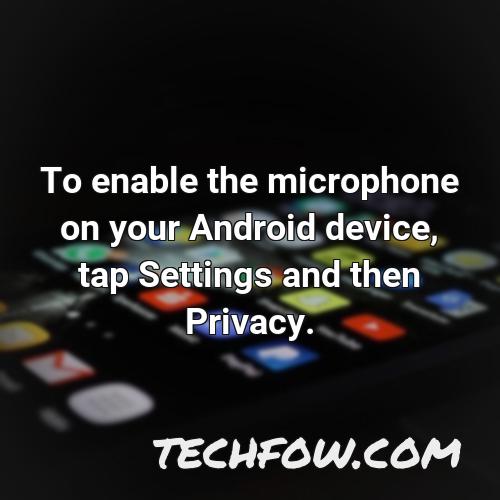 to enable the microphone on your android device tap settings and then privacy