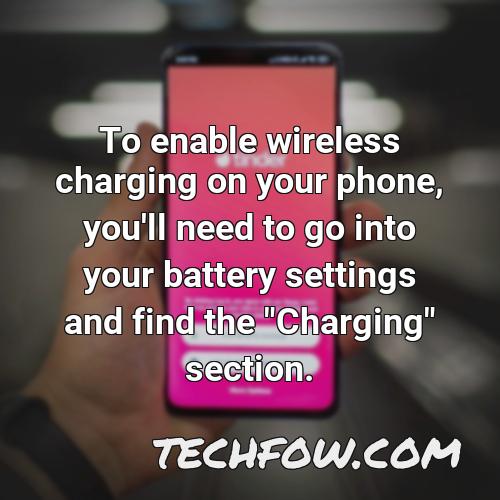 to enable wireless charging on your phone you ll need to go into your battery settings and find the charging section